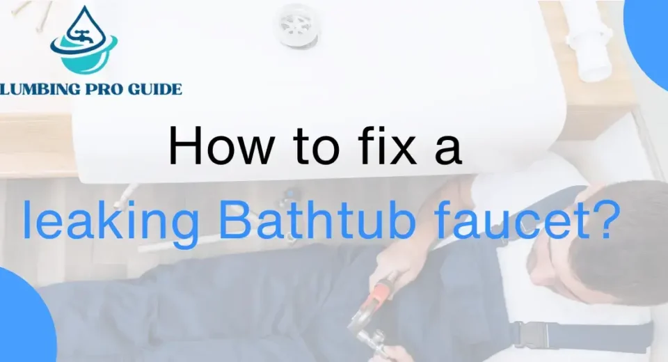 How to Fix a Leaking Bathtub Faucet